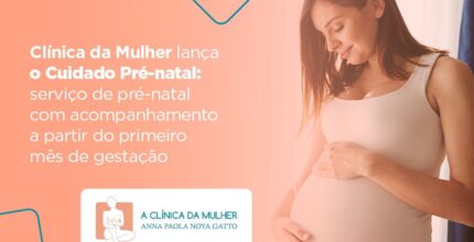 Clínica da Mulher lança o Cuidado Pré-natal: serviço de pré-natal com acompanhamento a partir do primeiro mês de gestação